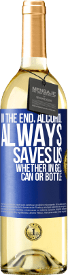 29,95 € Free Shipping | White Wine WHITE Edition In the end, alcohol always saves us, whether in gel, can or bottle Blue Label. Customizable label Young wine Harvest 2025 Verdejo