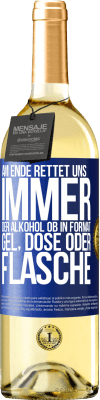 29,95 € Kostenloser Versand | Weißwein WHITE Ausgabe Am Ende rettet uns immer der Alkohol, ob in Format Gel, Dose oder Flasche Blaue Markierung. Anpassbares Etikett Junger Wein Ernte 2024 Verdejo