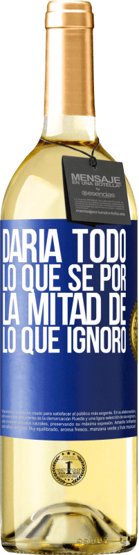 29,95 € Envío gratis | Vino Blanco Edición WHITE Daría todo lo que sé por la mitad de lo que ignoro Etiqueta Azul. Etiqueta personalizable Vino joven Cosecha 2024 Verdejo