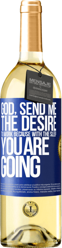 29,95 € Free Shipping | White Wine WHITE Edition God, send me the desire to work because with the sleep you are going Blue Label. Customizable label Young wine Harvest 2023 Verdejo