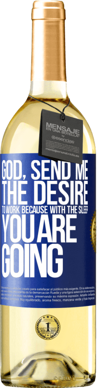 29,95 € Free Shipping | White Wine WHITE Edition God, send me the desire to work because with the sleep you are going Blue Label. Customizable label Young wine Harvest 2024 Verdejo