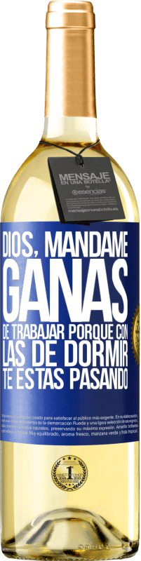 29,95 € Envío gratis | Vino Blanco Edición WHITE Dios, mándame ganas de trabajar porque con las de dormir te estás pasando Etiqueta Azul. Etiqueta personalizable Vino joven Cosecha 2024 Verdejo