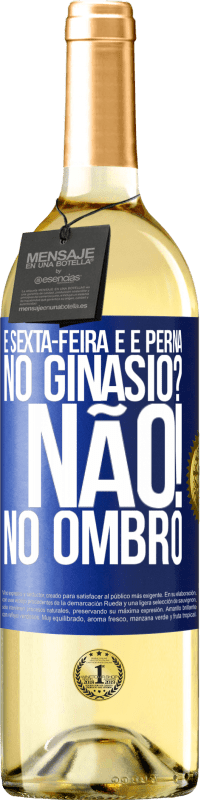 29,95 € Envio grátis | Vinho branco Edição WHITE É sexta-feira e é perna. No ginásio? Não! no ombro Etiqueta Azul. Etiqueta personalizável Vinho jovem Colheita 2023 Verdejo