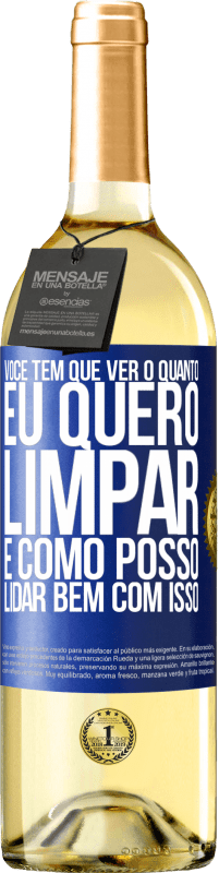 29,95 € Envio grátis | Vinho branco Edição WHITE Você tem que ver o quanto eu quero limpar e como posso lidar bem com isso Etiqueta Azul. Etiqueta personalizável Vinho jovem Colheita 2024 Verdejo