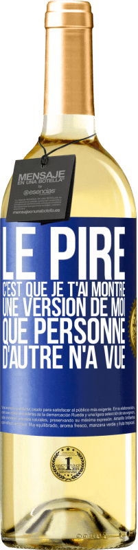 29,95 € Envoi gratuit | Vin blanc Édition WHITE Le pire, c'est que je t'ai montré une version de moi que personne d'autre n'a vue Étiquette Bleue. Étiquette personnalisable Vin jeune Récolte 2023 Verdejo