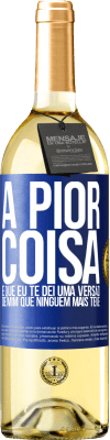 29,95 € Envio grátis | Vinho branco Edição WHITE A pior coisa é que eu te dei uma versão de mim que ninguém mais teve Etiqueta Azul. Etiqueta personalizável Vinho jovem Colheita 2023 Verdejo