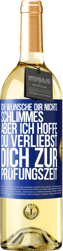 29,95 € Kostenloser Versand | Weißwein WHITE Ausgabe Ich wünsche dir nichts Schlimmes, aber ich hoffe, du verliebst dich zur Prüfungszeit Blaue Markierung. Anpassbares Etikett Junger Wein Ernte 2023 Verdejo