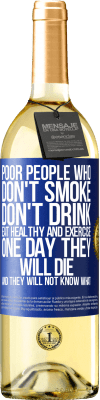 29,95 € Free Shipping | White Wine WHITE Edition Poor people who don't smoke, don't drink, eat healthy and exercise. One day they will die and they will not know what Blue Label. Customizable label Young wine Harvest 2023 Verdejo