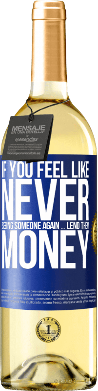 29,95 € Free Shipping | White Wine WHITE Edition If you feel like never seeing someone again ... lend them money Blue Label. Customizable label Young wine Harvest 2025 Verdejo