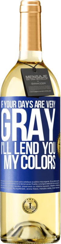 29,95 € Free Shipping | White Wine WHITE Edition If your days are very gray, I'll lend you my colors Blue Label. Customizable label Young wine Harvest 2025 Verdejo