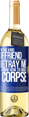 29,95 € Free Shipping | White Wine WHITE Edition I'm the kind of friend who would even help you hide a corpse, but remember that if you betray me… I know how to hide a corpse Blue Label. Customizable label Young wine Harvest 2024 Verdejo