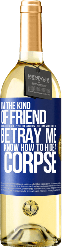 29,95 € Free Shipping | White Wine WHITE Edition I'm the kind of friend who would even help you hide a corpse, but remember that if you betray me… I know how to hide a corpse Blue Label. Customizable label Young wine Harvest 2023 Verdejo