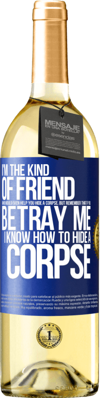 29,95 € Free Shipping | White Wine WHITE Edition I'm the kind of friend who would even help you hide a corpse, but remember that if you betray me… I know how to hide a corpse Blue Label. Customizable label Young wine Harvest 2024 Verdejo
