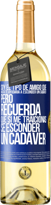 29,95 € Envío gratis | Vino Blanco Edición WHITE Soy el tipo de amigo que hasta te ayudaría a esconder un cadáver, pero recuerda que si me traicionas… sé esconder un cadáver Etiqueta Azul. Etiqueta personalizable Vino joven Cosecha 2023 Verdejo