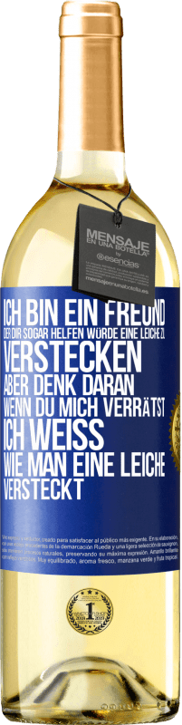 29,95 € Kostenloser Versand | Weißwein WHITE Ausgabe Ich bin ein Freund, der Dir sogar helfen würde, eine Leiche zu verstecken, aber denk daran, wenn du mich verrätst ... Ich weiß, Blaue Markierung. Anpassbares Etikett Junger Wein Ernte 2025 Verdejo