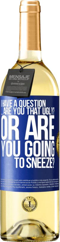 29,95 € Free Shipping | White Wine WHITE Edition I have a question ... Are you that ugly? Or are you going to sneeze? Blue Label. Customizable label Young wine Harvest 2024 Verdejo