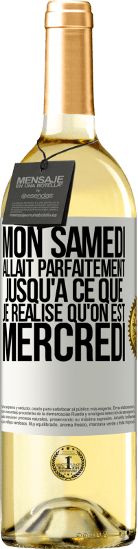 29,95 € Envoi gratuit | Vin blanc Édition WHITE Mon samedi allait parfaitement jusqu'à ce que je réalise qu'on est mercredi Étiquette Blanche. Étiquette personnalisable Vin jeune Récolte 2024 Verdejo