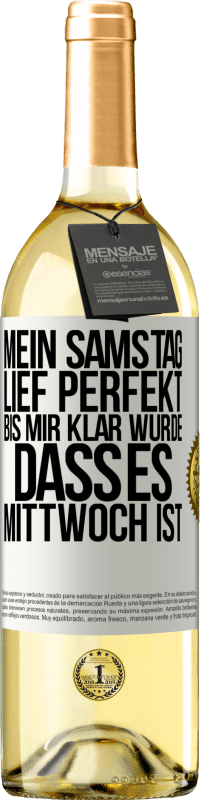 29,95 € Kostenloser Versand | Weißwein WHITE Ausgabe Mein Samstag lief perfekt, bis mir klar wurde, dass es Mittwoch ist Weißes Etikett. Anpassbares Etikett Junger Wein Ernte 2024 Verdejo