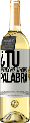 29,95 € Envío gratis | Vino Blanco Edición WHITE ¿Tú quieres saber de quién estoy enamorado? Lee otra vez la primera palabra Etiqueta Blanca. Etiqueta personalizable Vino joven Cosecha 2025 Verdejo