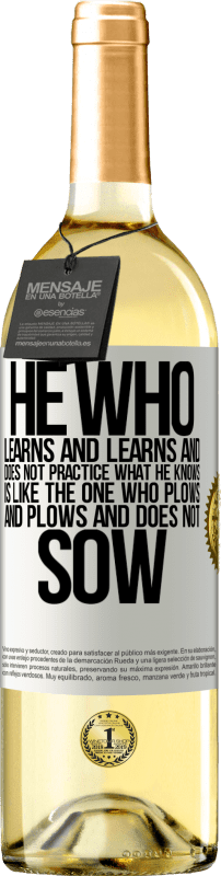 29,95 € Free Shipping | White Wine WHITE Edition He who learns and learns and does not practice what he knows is like the one who plows and plows and does not sow White Label. Customizable label Young wine Harvest 2024 Verdejo