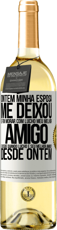 29,95 € Envio grátis | Vinho branco Edição WHITE Ontem minha esposa me deixou e foi morar com Lucho, meu melhor amigo. E desde quando Lucho é seu melhor amigo? Desde ontem Etiqueta Branca. Etiqueta personalizável Vinho jovem Colheita 2023 Verdejo