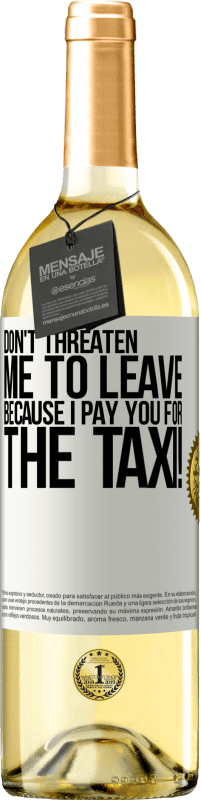 29,95 € Бесплатная доставка | Белое вино Издание WHITE Не угрожайте мне уйти, потому что я заплачу вам за такси! Белая этикетка. Настраиваемая этикетка Молодое вино Урожай 2023 Verdejo