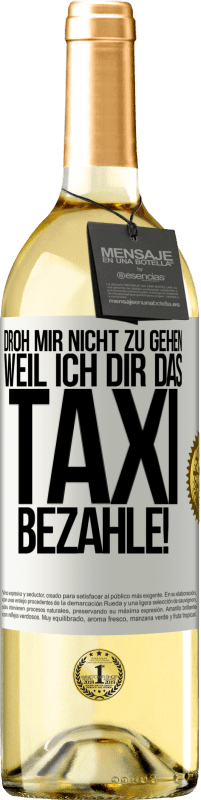 29,95 € Kostenloser Versand | Weißwein WHITE Ausgabe Droh mir nicht zu gehen, weil ich dir das Taxi bezahle! Weißes Etikett. Anpassbares Etikett Junger Wein Ernte 2024 Verdejo