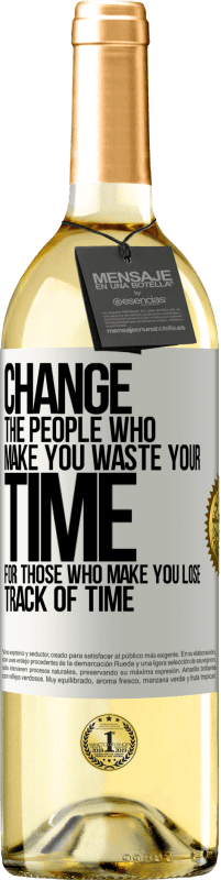 29,95 € Free Shipping | White Wine WHITE Edition Change the people who make you waste your time for those who make you lose track of time White Label. Customizable label Young wine Harvest 2024 Verdejo