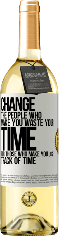 29,95 € Free Shipping | White Wine WHITE Edition Change the people who make you waste your time for those who make you lose track of time White Label. Customizable label Young wine Harvest 2025 Verdejo