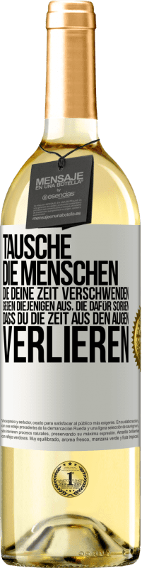 29,95 € Kostenloser Versand | Weißwein WHITE Ausgabe Tausche die Menschen, die deine Zeit verschwenden, gegen diejenigen aus, die dafür sorgen, dass du die Zeit aus den Augen verlie Weißes Etikett. Anpassbares Etikett Junger Wein Ernte 2023 Verdejo