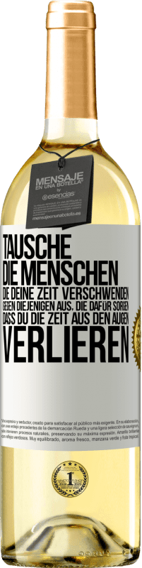 29,95 € Kostenloser Versand | Weißwein WHITE Ausgabe Tausche die Menschen, die deine Zeit verschwenden, gegen diejenigen aus, die dafür sorgen, dass du die Zeit aus den Augen verlie Weißes Etikett. Anpassbares Etikett Junger Wein Ernte 2024 Verdejo