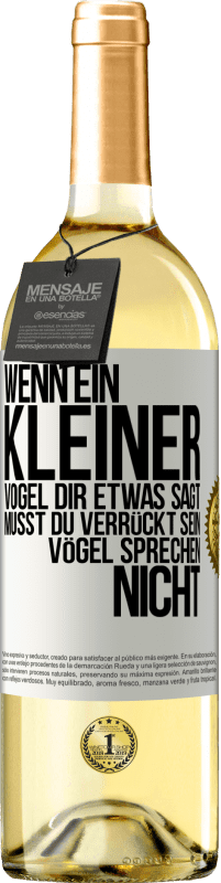 29,95 € Kostenloser Versand | Weißwein WHITE Ausgabe Wenn ein kleiner Vogel dir etwas sagt… musst du verrückt sein, Vögel sprechen nicht Weißes Etikett. Anpassbares Etikett Junger Wein Ernte 2024 Verdejo