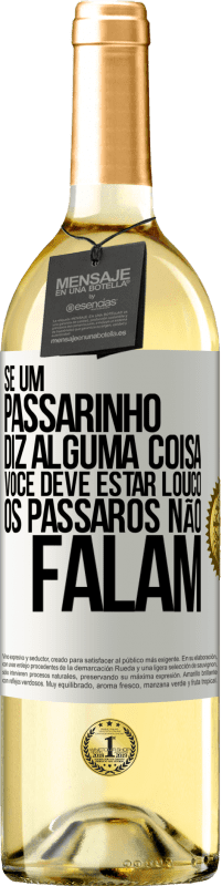 29,95 € Envio grátis | Vinho branco Edição WHITE Se um passarinho diz alguma coisa ... você deve estar louco, os pássaros não falam Etiqueta Branca. Etiqueta personalizável Vinho jovem Colheita 2024 Verdejo