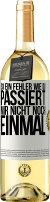 29,95 € Kostenloser Versand | Weißwein WHITE Ausgabe So ein Fehler wie du passiert mir nicht noch einmal Weißes Etikett. Anpassbares Etikett Junger Wein Ernte 2023 Verdejo