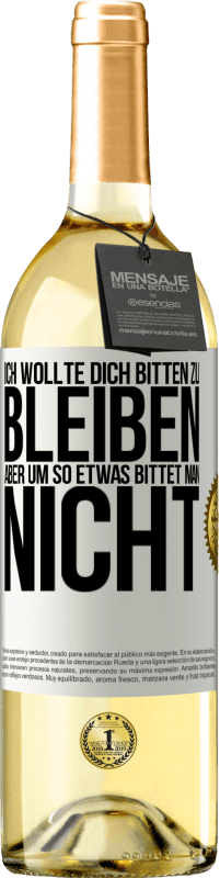 29,95 € Kostenloser Versand | Weißwein WHITE Ausgabe Ich wollte dich bitten zu bleiben, aber um so etwas bittet man nicht Weißes Etikett. Anpassbares Etikett Junger Wein Ernte 2024 Verdejo