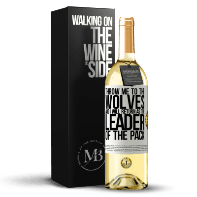 «throw me to the wolves and I will return as the leader of the pack» WHITE Edition