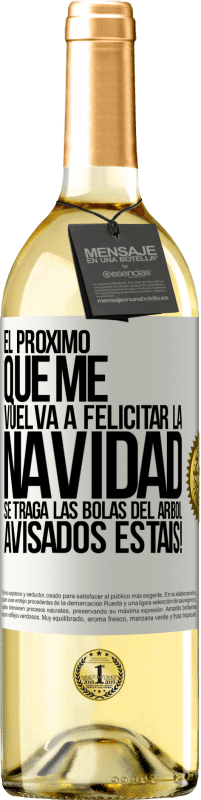 29,95 € Envío gratis | Vino Blanco Edición WHITE El próximo que me vuelva a felicitar la navidad se traga las bolas del arbol. Avisados estáis! Etiqueta Blanca. Etiqueta personalizable Vino joven Cosecha 2024 Verdejo