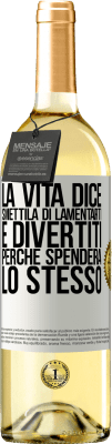 29,95 € Spedizione Gratuita | Vino bianco Edizione WHITE La vita dice smettila di lamentarti e divertiti, perché spenderà lo stesso Etichetta Bianca. Etichetta personalizzabile Vino giovane Raccogliere 2023 Verdejo