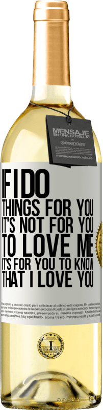 29,95 € Free Shipping | White Wine WHITE Edition If I do things for you, it's not for you to love me. It's for you to know that I love you White Label. Customizable label Young wine Harvest 2024 Verdejo