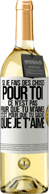 29,95 € Envoi gratuit | Vin blanc Édition WHITE Si je fais des choses pour toi ce n'est pas pour que tu m'aimes. C'est pour que tu saches que je t'aime Étiquette Blanche. Étiquette personnalisable Vin jeune Récolte 2023 Verdejo