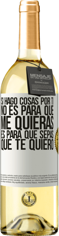 29,95 € Envío gratis | Vino Blanco Edición WHITE Si hago cosas por ti, no es para que me quieras. Es para que sepas que te quiero Etiqueta Blanca. Etiqueta personalizable Vino joven Cosecha 2024 Verdejo