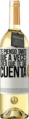 29,95 € Envío gratis | Vino Blanco Edición WHITE Te pienso tanto que a veces creo que te das cuenta Etiqueta Blanca. Etiqueta personalizable Vino joven Cosecha 2024 Verdejo