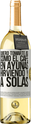 29,95 € Envío gratis | Vino Blanco Edición WHITE Quiero tomarte así, como el café. En ayunas, hirviendo y a solas Etiqueta Blanca. Etiqueta personalizable Vino joven Cosecha 2024 Verdejo