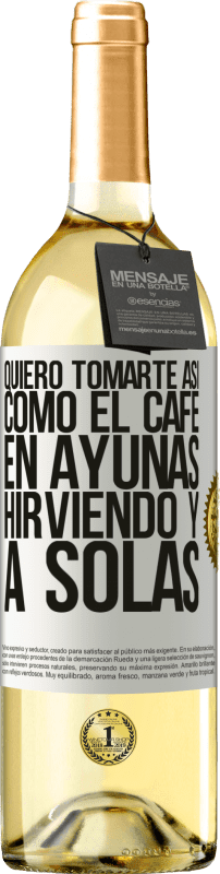 29,95 € Envío gratis | Vino Blanco Edición WHITE Quiero tomarte así, como el café. En ayunas, hirviendo y a solas Etiqueta Blanca. Etiqueta personalizable Vino joven Cosecha 2024 Verdejo