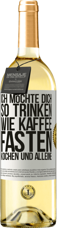 29,95 € Kostenloser Versand | Weißwein WHITE Ausgabe Ich möchte dich so trinken, wie Kaffee. Fasten, kochen und alleine Weißes Etikett. Anpassbares Etikett Junger Wein Ernte 2024 Verdejo