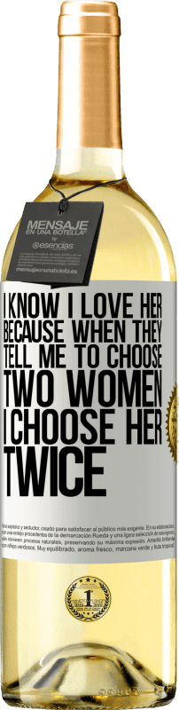 29,95 € Free Shipping | White Wine WHITE Edition I know I love her because when they tell me to choose two women I choose her twice White Label. Customizable label Young wine Harvest 2023 Verdejo