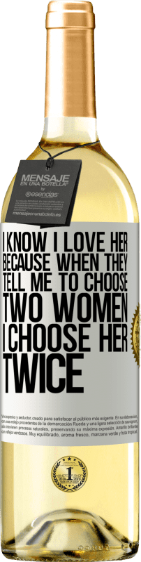 29,95 € Free Shipping | White Wine WHITE Edition I know I love her because when they tell me to choose two women I choose her twice White Label. Customizable label Young wine Harvest 2024 Verdejo