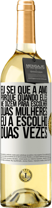 29,95 € Envio grátis | Vinho branco Edição WHITE Eu sei que a amo, porque quando eles me dizem para escolher duas mulheres, eu a escolho duas vezes Etiqueta Branca. Etiqueta personalizável Vinho jovem Colheita 2024 Verdejo