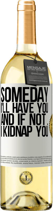 29,95 € Free Shipping | White Wine WHITE Edition Someday I'll have you, and if not ... I kidnap you White Label. Customizable label Young wine Harvest 2023 Verdejo