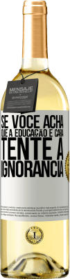 29,95 € Envio grátis | Vinho branco Edição WHITE Se você acha que a educação é cara, tente a ignorância Etiqueta Branca. Etiqueta personalizável Vinho jovem Colheita 2024 Verdejo